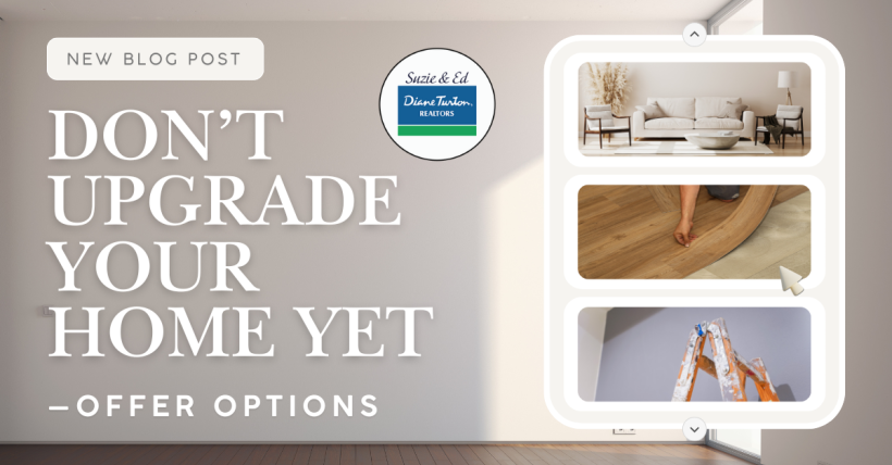 Don’t Upgrade Your Home Yet—Offer Options